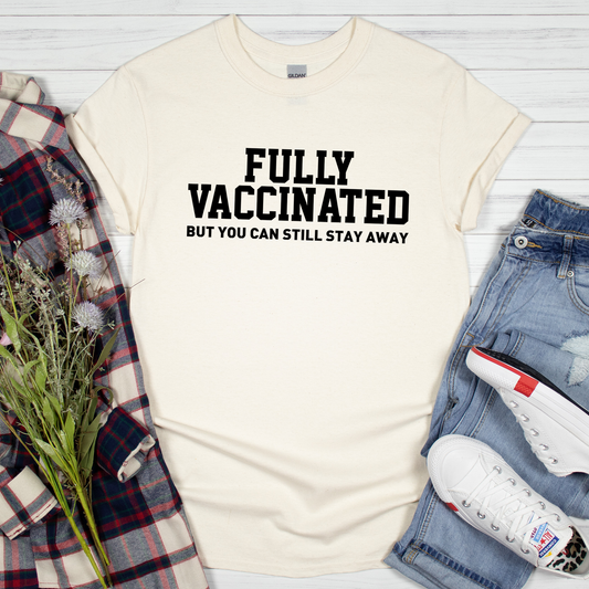 Fully Vaccinated But You Can Still Stay Away Shirt