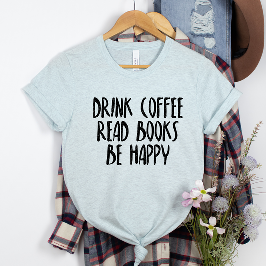 Drink Coffee Read Books Be Happy Shirt